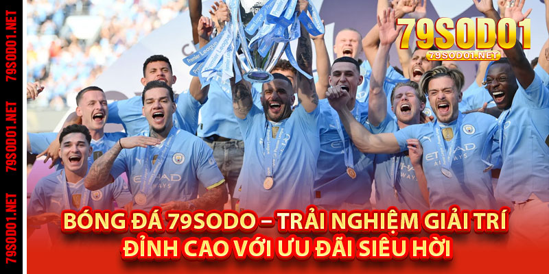 Bóng Đá 79Sodo – Trải Nghiệm Giải Trí Đỉnh Cao Với Ưu Đãi Siêu Hời