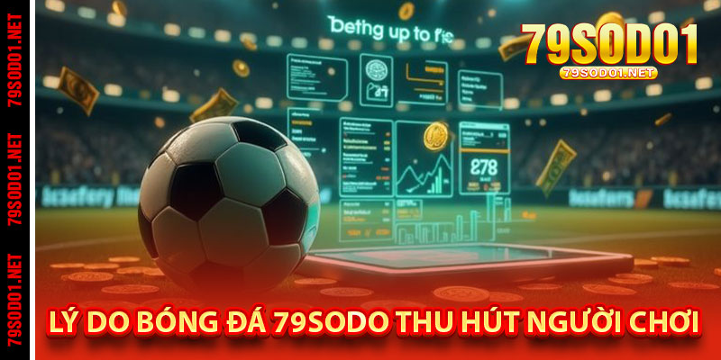 Lý Do Bóng Đá 79Sodo Thu Hút Người Chơi