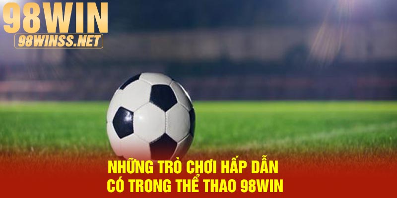 Những trò chơi hấp dẫn có trong thể thao 98Win
