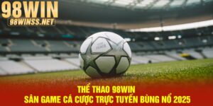 Thể Thao 98Win | Sân Game Cá Cược Trực Tuyến Bùng Nổ 2025