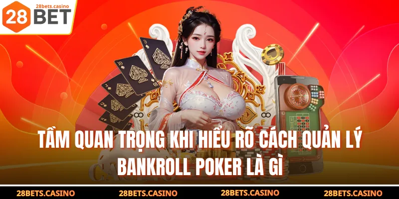 Bankroll Poker Là Gì? Chiến Thuật Tài Chính Cho Người Mới 3 Tầm quan trọng khi hiểu rõ cách quản lý Bankroll Poker là gì